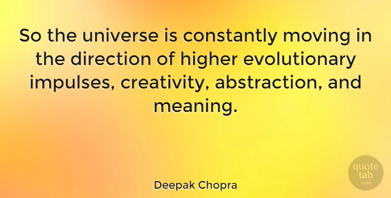 Deepak Chopra Quote About Moving, Creativity, Impulse: So The Universe Is Constantly...