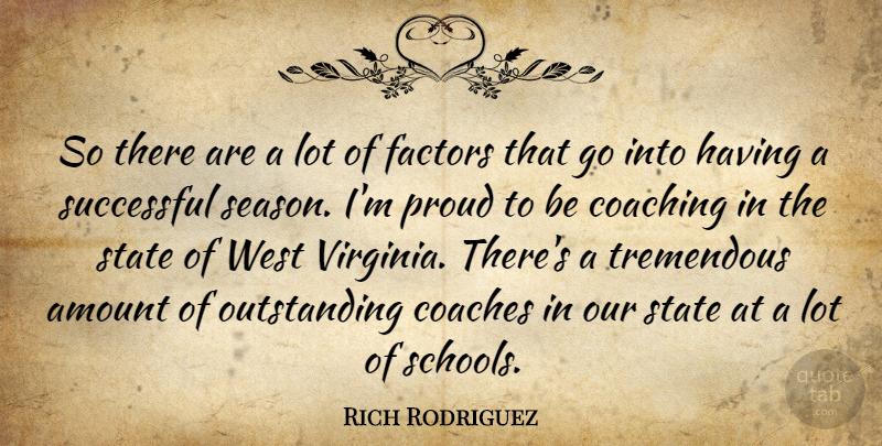Rich Rodriguez Quote About Amount, Coaches, Coaching, Factors, Proud: So There Are A Lot...
