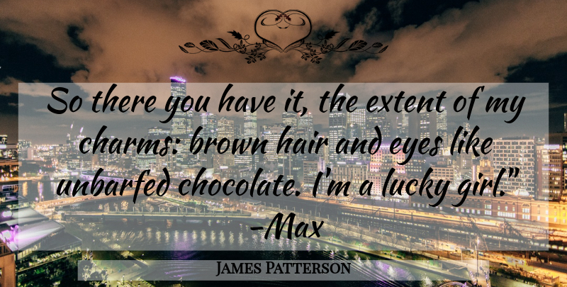James Patterson Quote About Girl, Eye, Hair: So There You Have It...