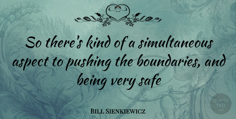 Bill Sienkiewicz Quote About Pushing Boundaries, Safe, Kind: So Theres Kind Of A...