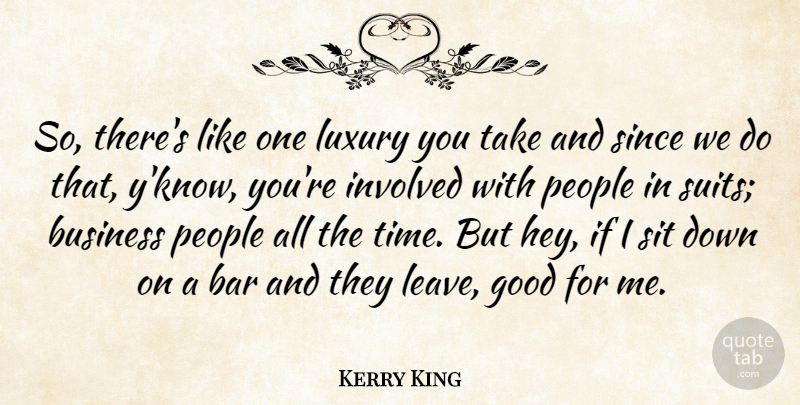 Kerry King Quote About American Musician, Bar, Business, Good, Involved: So Theres Like One Luxury...