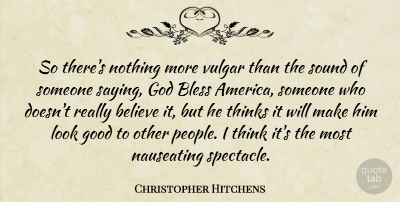 Christopher Hitchens Quote About Believe, Thinking, America: So Theres Nothing More Vulgar...
