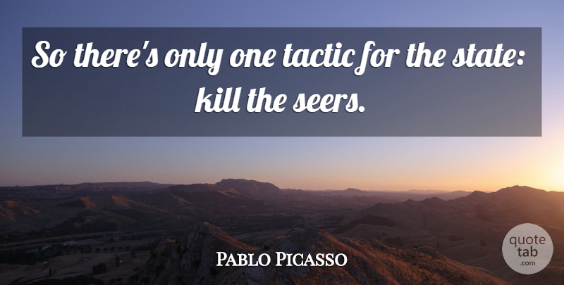 Pablo Picasso Quote About Freedom, Tactics, States: So Theres Only One Tactic...