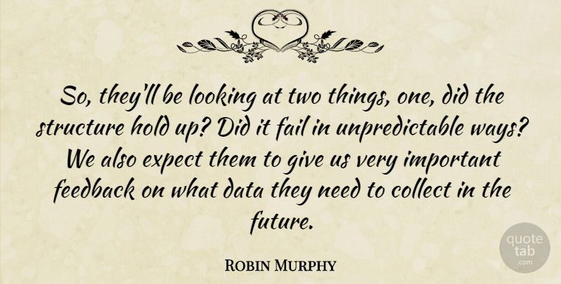 Robin Murphy Quote About Collect, Data, Expect, Fail, Feedback: So Theyll Be Looking At...