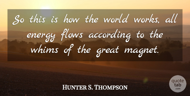 Hunter S. Thompson Quote About According, Energy, Flows, Great: So This Is How The...