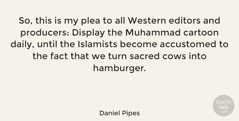 Daniel Pipes Quote About Editors, Cartoon, Hamburgers: So This Is My Plea...