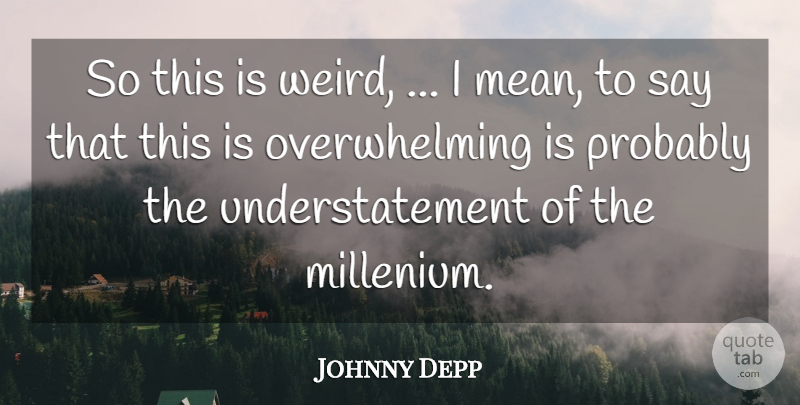 Johnny Depp Quote About undefined: So This Is Weird I...