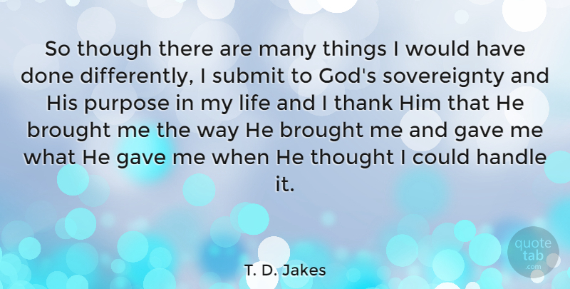 T. D. Jakes Quote About Purpose, Done, Way: So Though There Are Many...