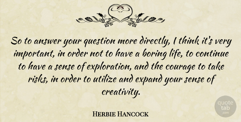 Herbie Hancock Quote About Answer, Boring, Continue, Courage, Expand: So To Answer Your Question...