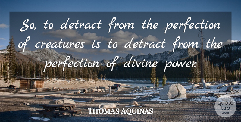 Thomas Aquinas Quote About Perfection, Divine Power, Divine: So To Detract From The...