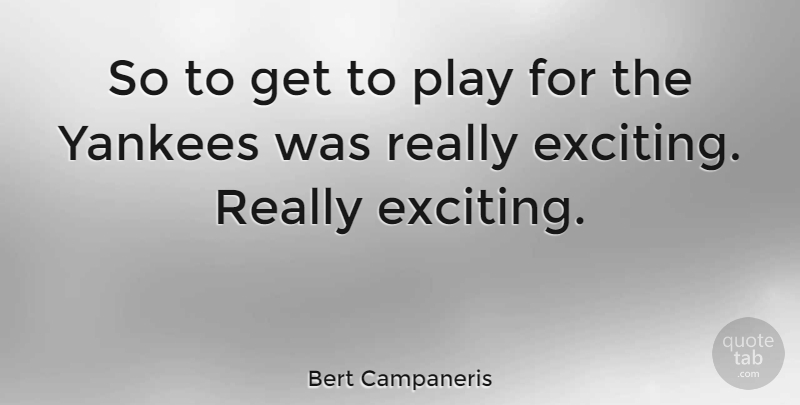 Bert Campaneris Quote About Yankees, Play, Exciting: So To Get To Play...