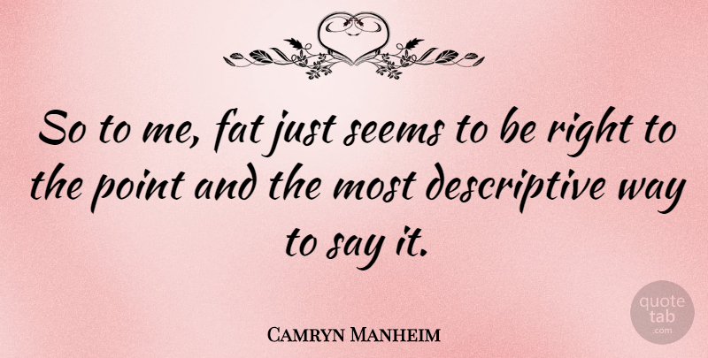Camryn Manheim Quote About Way, Fats, Seems: So To Me Fat Just...