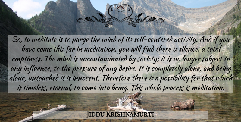 Jiddu Krishnamurti Quote About Self, Meditation, Silence: So To Meditate Is To...