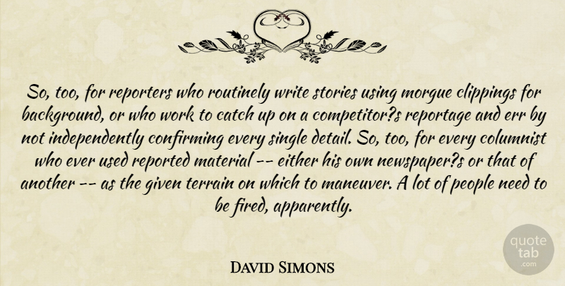 David Simons Quote About Catch, Columnist, Either, Err, Given: So Too For Reporters Who...