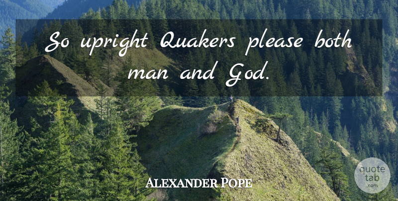 Alexander Pope Quote About Men, Religion, Quaker: So Upright Quakers Please Both...