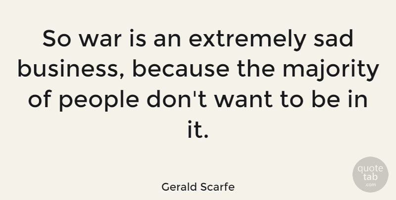 Gerald Scarfe Quote About War, People, Want: So War Is An Extremely...