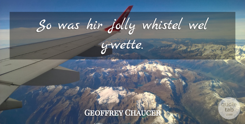 Geoffrey Chaucer Quote About Jolly: So Was Hir Jolly Whistel...
