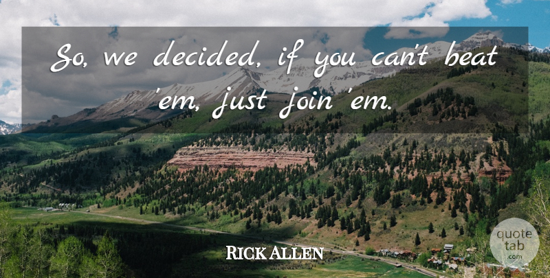 Rick Allen Quote About Beat, Join: So We Decided If You...