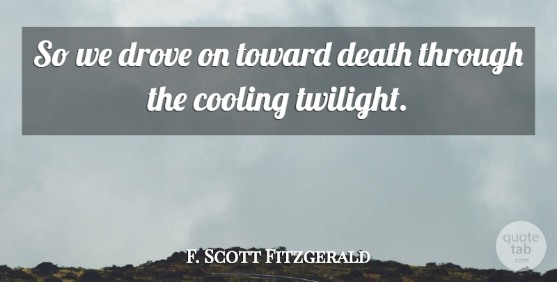 F. Scott Fitzgerald Quote About Twilight, Great Gatsby Gatsby, Cooling: So We Drove On Toward...