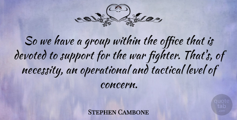 Stephen Cambone Quote About War, Office, Support: So We Have A Group...