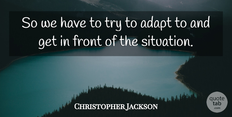Christopher Jackson Quote About Adapt, Front: So We Have To Try...