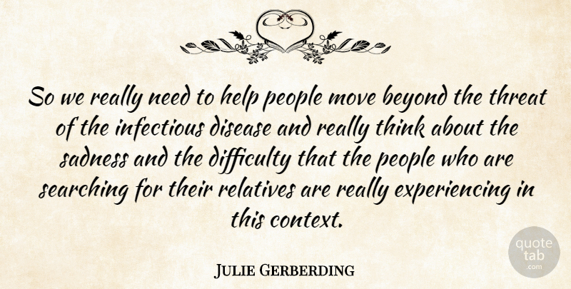 Julie Gerberding Quote About Beyond, Difficulty, Disease, Help, Infectious: So We Really Need To...
