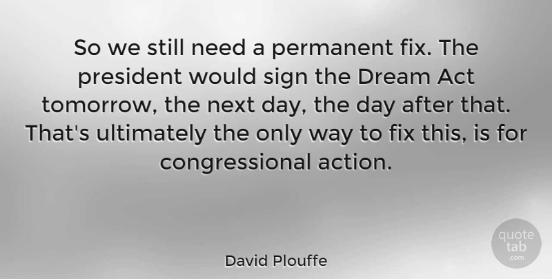 David Plouffe Quote About Fix, Next, Permanent, President, Sign: So We Still Need A...