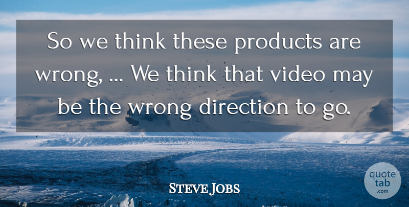 Steve Jobs Quote About Direction, Products, Video, Wrong: So We Think These Products...