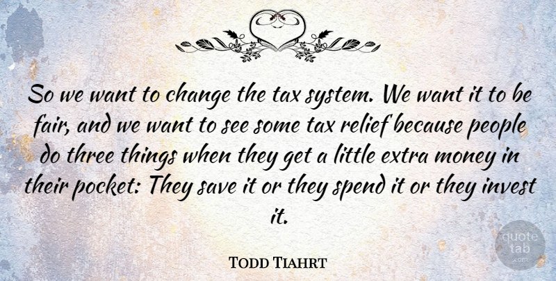 Todd Tiahrt Quote About Change, People, Relief: So We Want To Change...