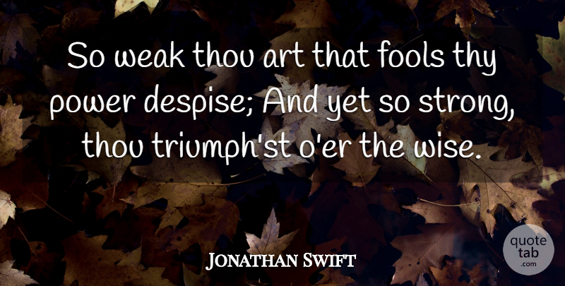 Jonathan Swift Quote About Art, Fools, Power, Thou, Thy: So Weak Thou Art That...