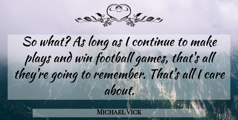 Michael Vick Quote About Care, Continue, Football, Plays, Win: So What As Long As...