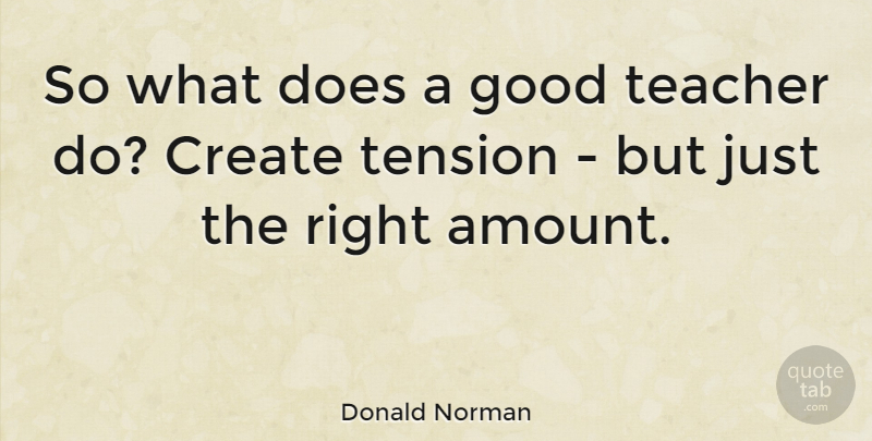 Donald Norman Quote About Create, Good, Teacher, Tension: So What Does A Good...
