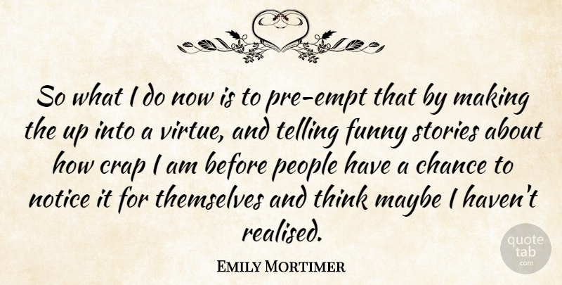 Emily Mortimer Quote About Chance, Crap, Funny, Maybe, Notice: So What I Do Now...