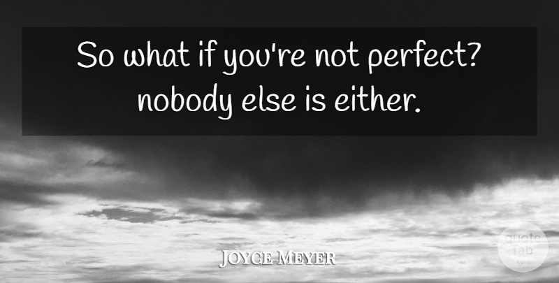 Joyce Meyer Quote About Perfect, What If, Not Perfect: So What If Youre Not...