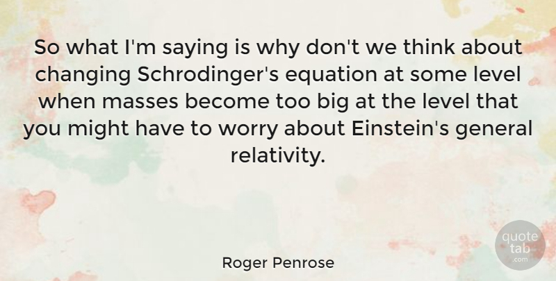 Roger Penrose Quote About English Physicist, Equation, General, Level, Masses: So What Im Saying Is...