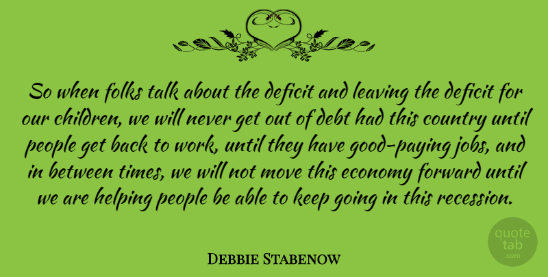 Debbie Stabenow Quote About Country, Debt, Deficit, Economy, Folks: So When Folks Talk About...
