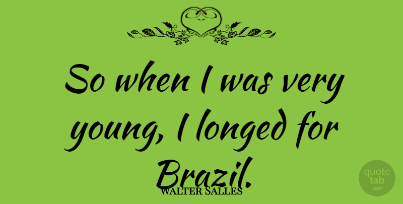 Walter Salles Quote About undefined: So When I Was Very...