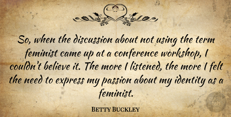 Betty Buckley Quote About Believe, Passion, Feminist: So When The Discussion About...