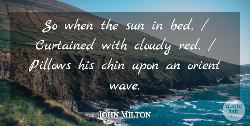 John Milton Quote About Bed, Chin, Cloudy, Pillows, Sun: So When The Sun In...