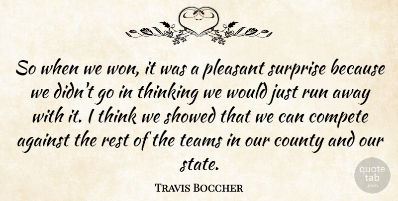 Travis Boccher Quote About Against, Compete, County, Pleasant, Rest: So When We Won It...