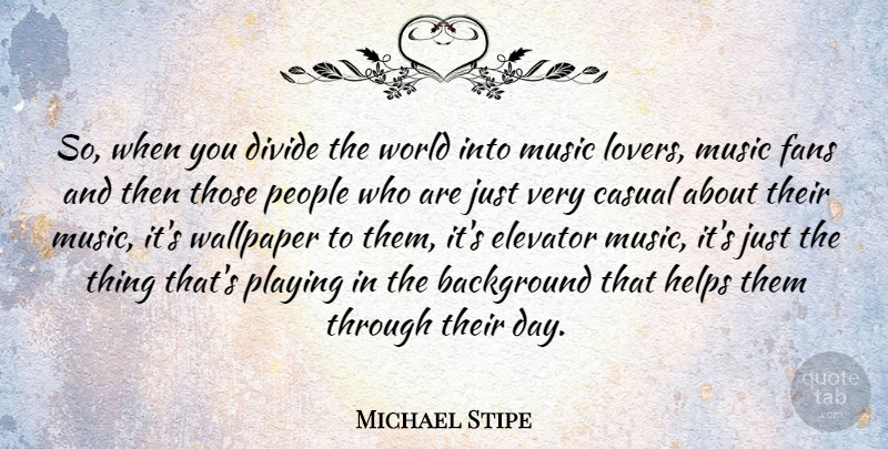 Michael Stipe Quote About People, Fans, World: So When You Divide The...