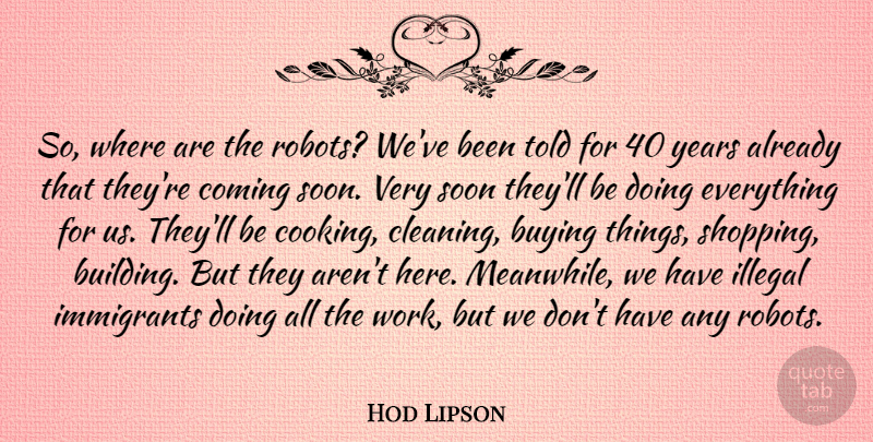 Hod Lipson Quote About Buying, Coming, Illegal, Immigrants, Soon: So Where Are The Robots...