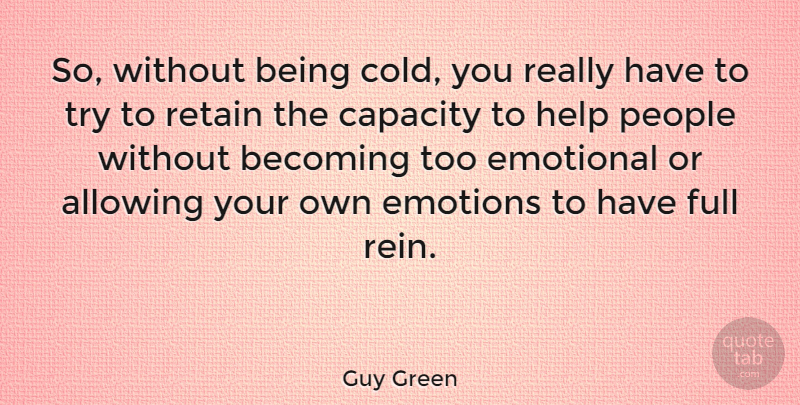 Guy Green Quote About Allowing, Becoming, Capacity, Full, People: So Without Being Cold You...