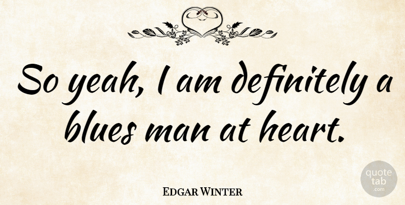 Edgar Winter Quote About Heart, Men, Yeah: So Yeah I Am Definitely...