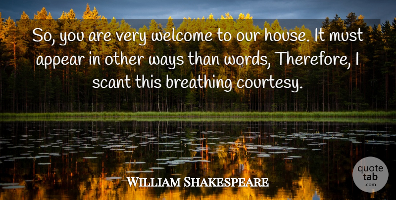 William Shakespeare Quote About Breathing, House, Way: So You Are Very Welcome...