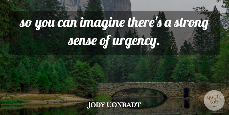 Jody Conradt Quote About Imagine, Strong: So You Can Imagine Theres...