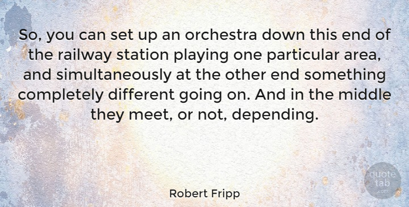 Robert Fripp Quote About Different, Orchestra, Ends: So You Can Set Up...