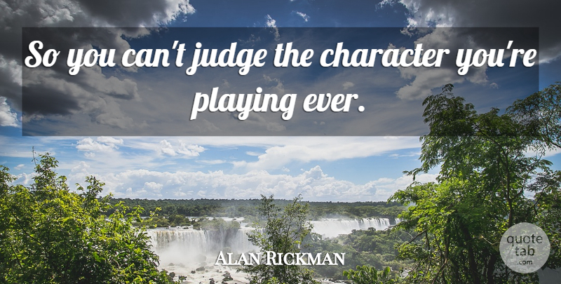 Alan Rickman Quote About Character, Judging: So You Cant Judge The...