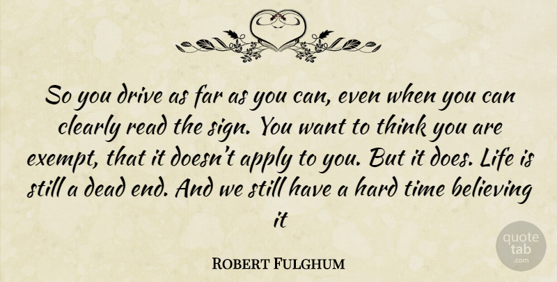 Robert Fulghum Quote About Believe, Thinking, Hard Times: So You Drive As Far...