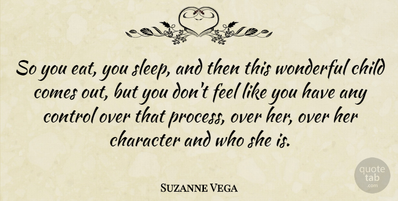 Suzanne Vega Quote About Children, Character, Sleep: So You Eat You Sleep...